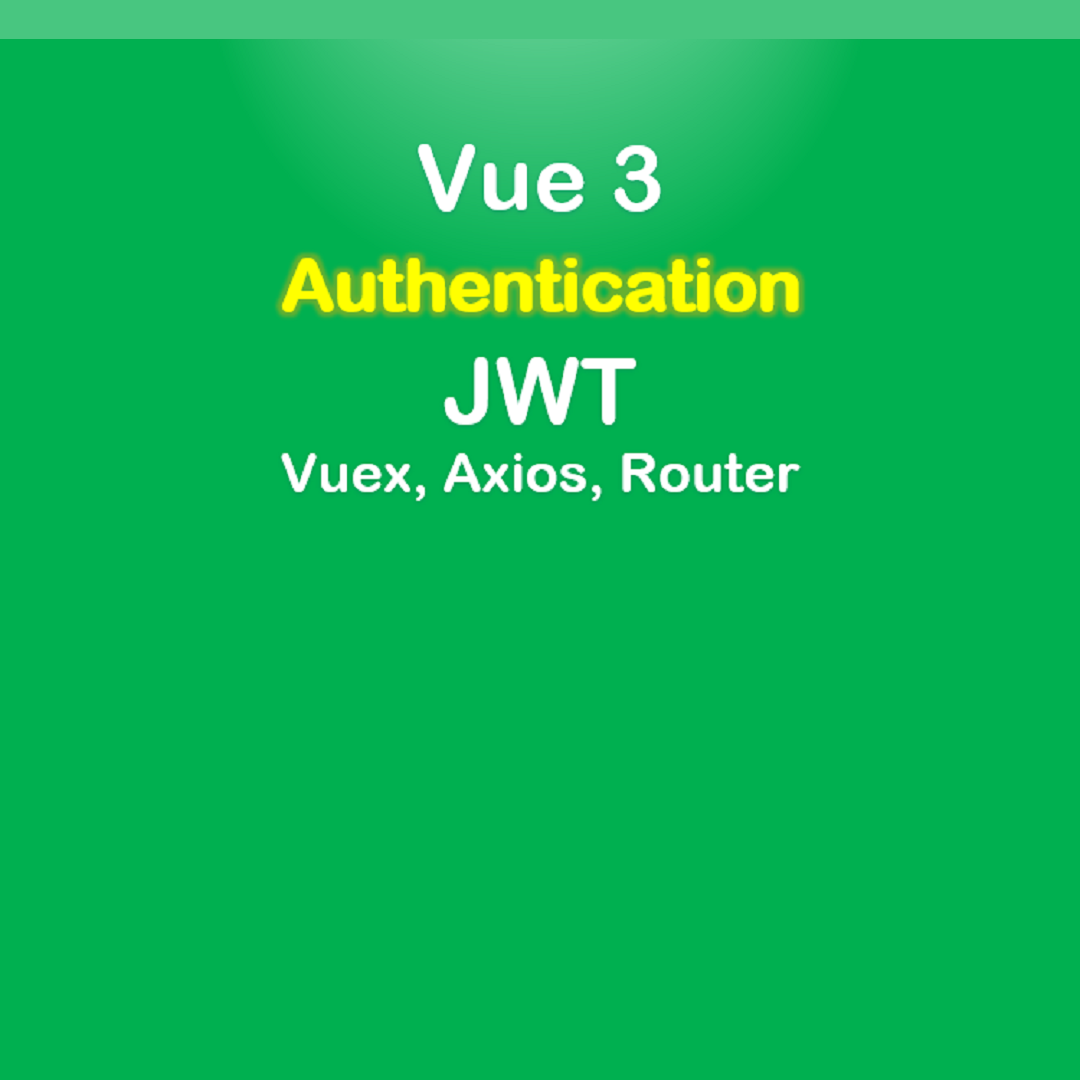 Vue 3 Authentication with JWT, Vuex, Axios and Vue Router
